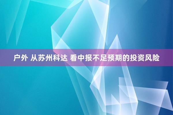 户外 从苏州科达 看中报不足预期的投资风险