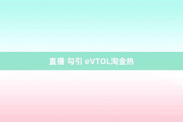 直播 勾引 eVTOL淘金热