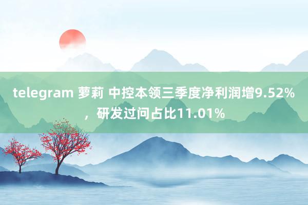 telegram 萝莉 中控本领三季度净利润增9.52%，研发过问占比11.01%