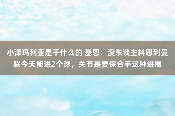 小泽玛利亚是干什么的 基恩：没东谈主料思到曼联今天能进2个球，关节是要保合手这种进展